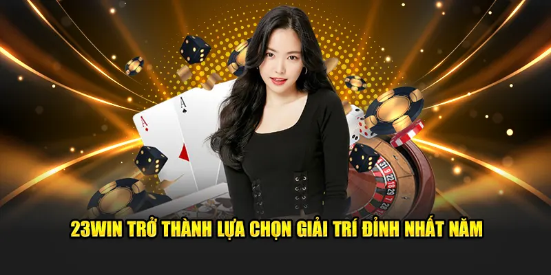 Đơn vị tổ chức 23win-vn trở thành lựa chọn giải trí đỉnh nhất năm