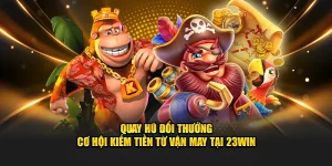Quay hũ đổi thưởng tại nà cái 23win