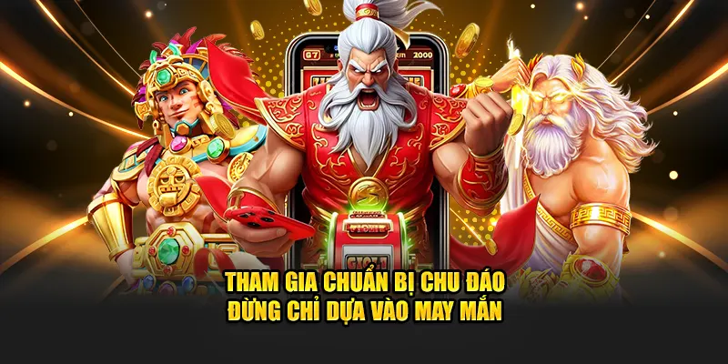 Tham gia chuẩn bị chu đáo đừng chỉ dựa vào may mắn