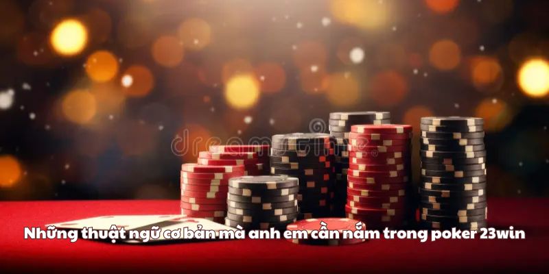 Những thuật ngữ cơ bản mà anh em cần nắm trong poker 23win